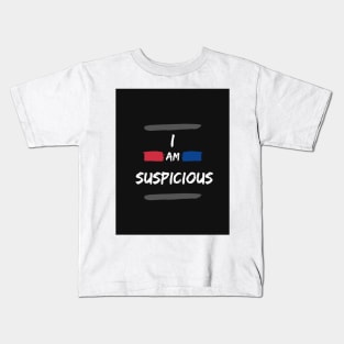 I Am Suspicious Funny Saying Kids T-Shirt